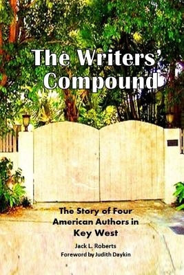 The Writers' Compound: The Story of Four American Authors in Key West by Owens, Michael