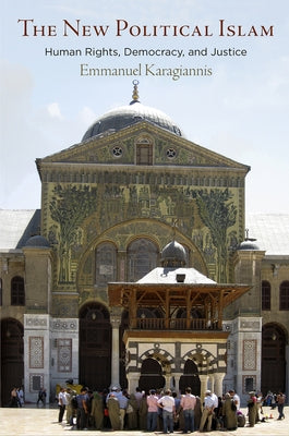 The New Political Islam: Human Rights, Democracy, and Justice by Karagiannis, Emmanuel