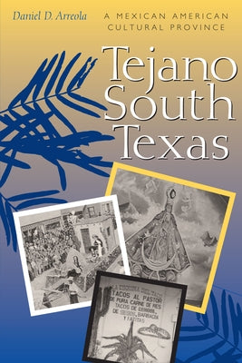 Tejano South Texas: A Mexican American Cultural Province by Arreola, Daniel D.