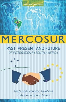 Mercosur: Past, Present and Future of Integration in South America-Trade and Economic Relations with the European Union by Vasileiou, Ioannis