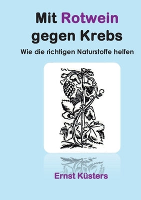 Mit Rotwein gegen Krebs: Wie die richtigen Naturstoffe helfen by Küsters, Ernst