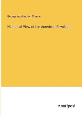 Historical View of the American Revolution by Greene, George Washington