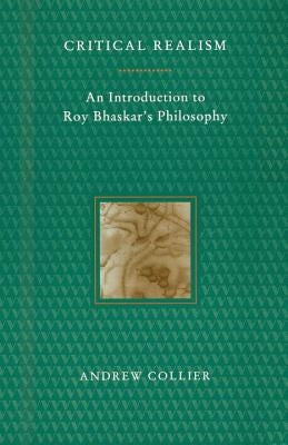 Critical Realism: An Introduction to Roy Bhaskar's Philosophy by Collier, Andrew