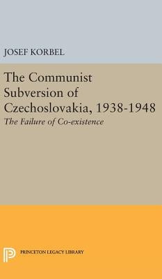 The Communist Subversion of Czechoslovakia, 1938-1948: The Failure of Co-Existence by Korbel, Josef