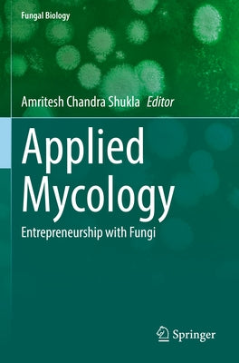 Applied Mycology: Entrepreneurship with Fungi by Shukla, Amritesh Chandra