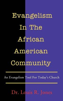 Evangelism In The African American Community: An Evangelism Tool For Today's Church by Jones, Louis R.
