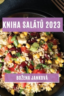 Kniha salátů 2023: Nejlepsí recepty na zdravé a chutné saláty by Janková, Bozena