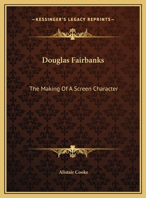 Douglas Fairbanks: The Making Of A Screen Character by Cooke, Alistair