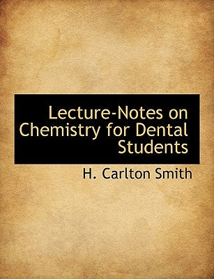 Lecture-Notes on Chemistry for Dental Students by Smith, H. Carlton