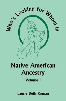 Who's Looking for Whom in Native American Ancestry, Volume 1 by Roman, Laurie Beth