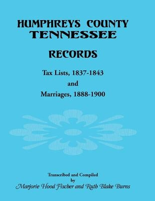 Humphreys County, Tennessee Records: Tax Lists 1837-1843 and Marriages 1888-1900 by Fischer, Marjorie Hood