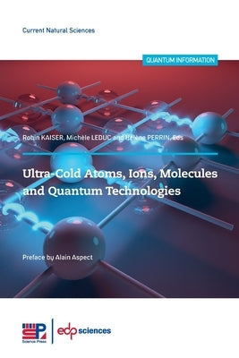 Ultra-Cold Atoms, Ions, Molecules and Quantum by Kaiser, Robin