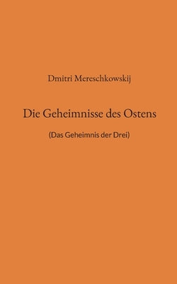 Die Geheimnisse des Ostens: (Das Geheimnis der Drei) by Mereschkowskij, Dmitri