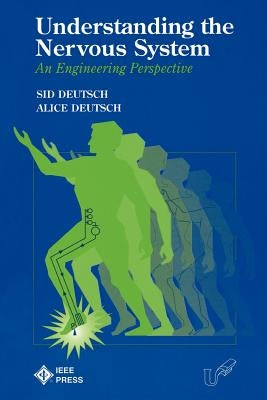 Understanding the Nervous System: An Engineering Perspective by Deutsch, Sid