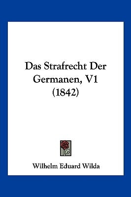 Das Strafrecht Der Germanen, V1 (1842) by Wilda, Wilhelm Eduard
