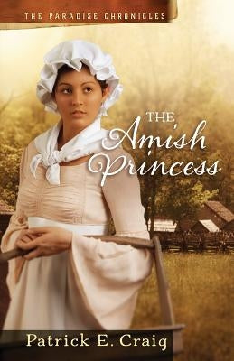The Amish Princess: The Paradise Chronicles by Craig, Patrick E.