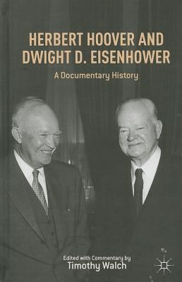 Herbert Hoover and Dwight D. Eisenhower: A Documentary History by Walch, T.