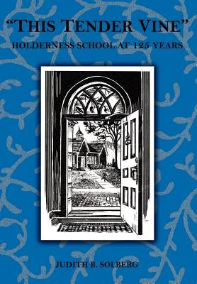This Tender Vine: Holderness School at 125 Years by Solberg, Judith B.