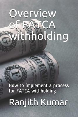 Overview of FATCA withholding: How to implement a process for FATCA withholding by Kumar, Ranjith