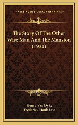 The Story of the Other Wise Man and the Mansion (1920) by Van Dyke, Henry