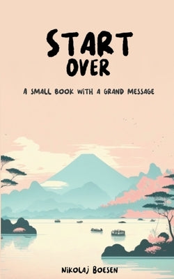 Start Over: A small book with a grand message by Boesen, Nikolaj