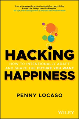 Hacking Happiness: How to Intentionally Adapt and Shape the Future You Want by Locaso, Penny