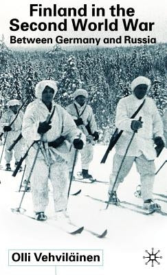 Finland in the Second World War: Between Germany and Russia by Vehviläinen, Olli