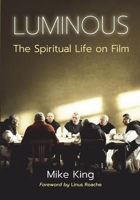 Luminous: The Spiritual Life on Film by King, Mike