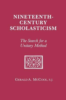 Nineteenth Century Scholasticism: The Search for a Unitary Method by McCool, Gerald A.