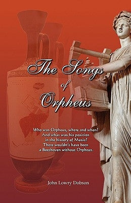 The Songs of Orpheus by Dobson, John Lowry