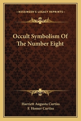 Occult Symbolism of the Number Eight by Curtiss, Harriette Augusta