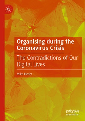 Organising During the Coronavirus Crisis: The Contradictions of Our Digital Lives by Healy, Mike