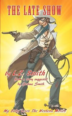 The Late Show: My Baby Loves the Western Movies by Smith, L. Z.