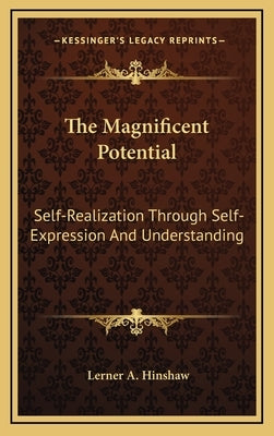 The Magnificent Potential: Self-Realization Through Self-Expression and Understanding by Hinshaw, Lerner A.