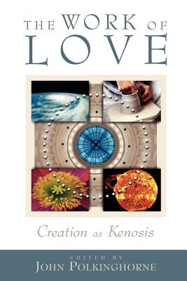 The Work of Love: Creation as Kenosis by Polkinghorne, John C.