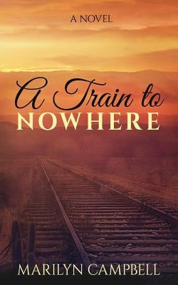 A Train to Nowhere by Campbell, Marilyn Sue