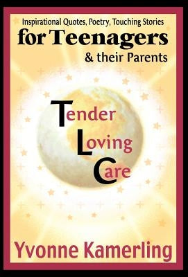 TLC for Teenagers & their Parents: Inspirational Quotes, Poetry, Touching Stories by Kamerling, Yvonne