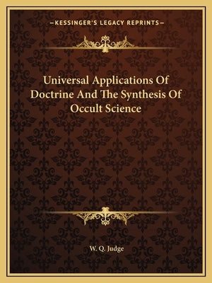 Universal Applications of Doctrine and the Synthesis of Occult Science by Judge, W. Q.