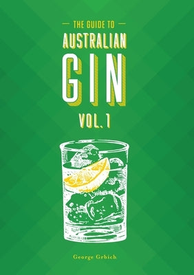 The Guide to Australian Gin Volume One by Grbich, George