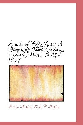 Annals of Fifty Years: A History of Abbot Academy, Andover, Mass., 1829-1879 by McKeen, Philena