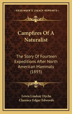 Campfires Of A Naturalist: The Story Of Fourteen Expeditions After North American Mammals (1893) by Dyche, Lewis Lindsay