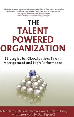 The Talent Powered Organization: Strategies for Globalization, Talent Management and High Performance by Cheese, Peter