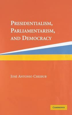Presidentialism, Parliamentarism, and Democracy by Cheibub, Jose Antonio