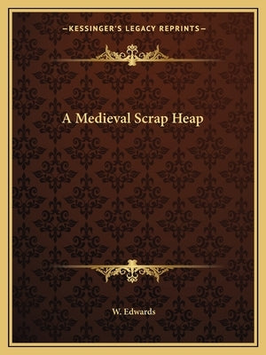 A Medieval Scrap Heap by Edwards, W., H.