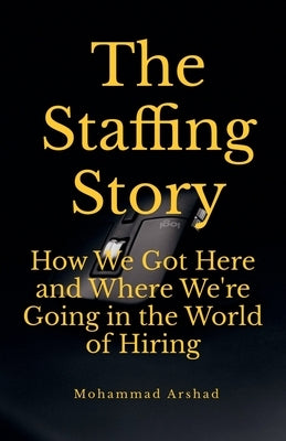The Staffing Story by Arshad, Mohammad