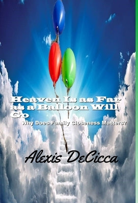 Heaven is as Far as a Balloon Will Go: Why Does Family Closeness Matters? by DeCicca, Alexis