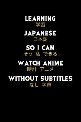 Learning Japanese So I Can Watch Anime Without Subtitles: 120 Pages I 6x9 I Graph Paper 5x5 I Funny Manga & Japanese Animation Lover Gifts by Notebooks, Funny
