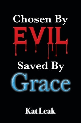 Chosen by Evil. Saved by Grace. by Leak, Kat