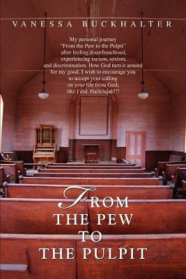 From the Pew to the Pulpit by Jones -. Buckhalter, Vanessa
