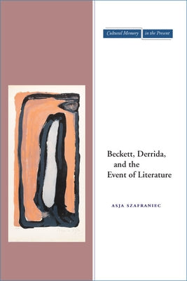 Beckett, Derrida, and the Event of Literature by Szafraniec, Asja